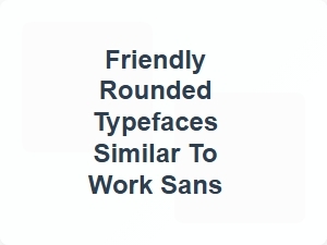 Friendly Rounded Typefaces Similar to Work Sans